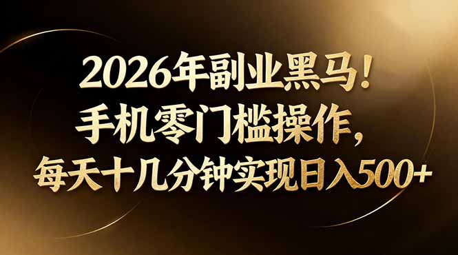 2026年副业黑马！手机零门槛操作，每天十几分钟实现日入500+-蓝海云网创