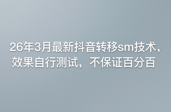 26年3月最新抖音转移sm技术，效果自行测试，不保证百分百-蓝海云网创