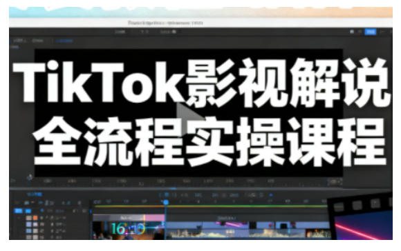 TikTok影视解说全流程实操，手把手教你打造TK爆款解说视频-蓝海云网创