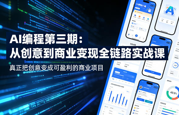AI编程第三期，从创意到商业变现的全链路实战课，真正把创意变成可盈利的商业项目(更新05月09日)-蓝海云网创