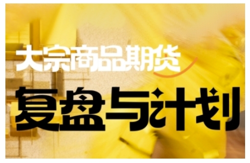 倍增计划·大宗商品期货复盘与计划，掌握在复杂多变的市场中做出明智的交易决策(更新9月)-蓝海云网创