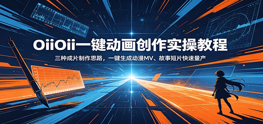 OiiOii一键动画创作实操教程：三种成片制作思路，一键生成动漫MV、故事短片快速量产-蓝海云网创