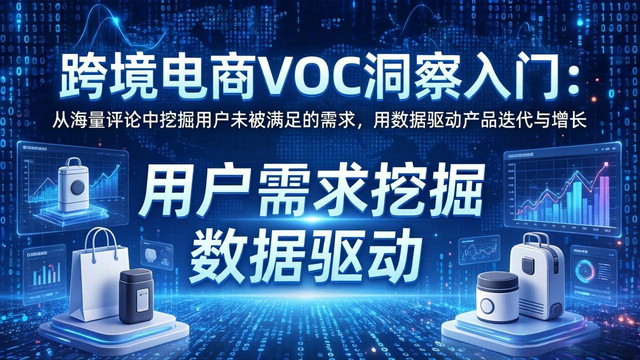 跨境电商VOC洞察入门：从海量评论中挖掘用户未被满足的需求，用数据驱动产品迭代与增长-蓝海云网创