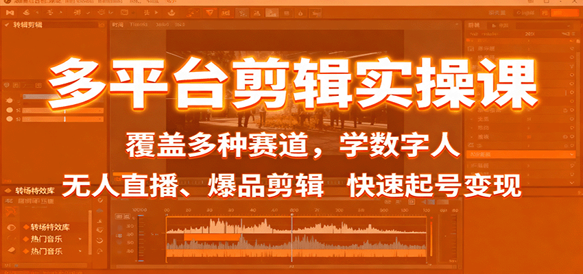 多平台剪辑实操课:覆盖多种赛道,学数字人、无人直播、爆品剪辑,快速起号变现-蓝海云网创