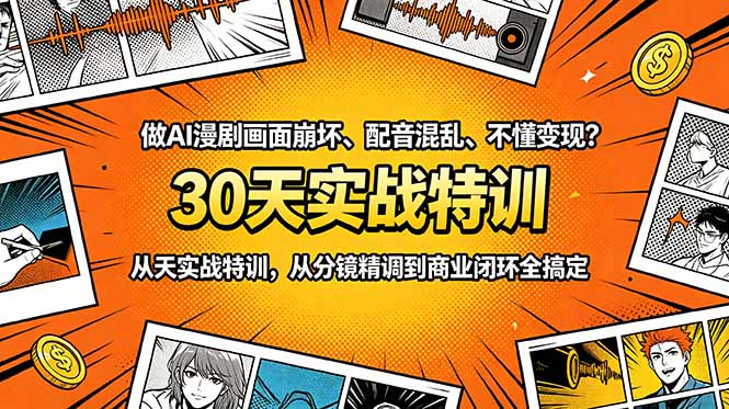 做AI漫剧画面崩坏、配音混乱、不懂变现？30天实战特训，从分镜精调到商业闭环全搞定-蓝海云网创