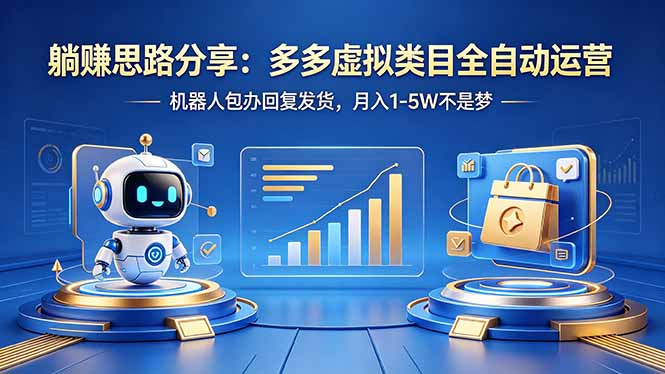 躺赚思路分享：多多虚拟类目全自动运营，机器人包办回复发货，月入 1-5W 不是梦-蓝海云网创