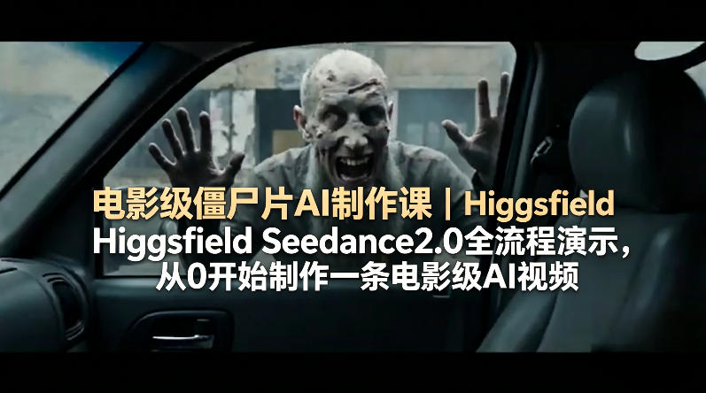 电影级僵尸片AI制作课｜Higgsfield Seedance2.0全流程演示，从0开始制作一条电影级AI视频-蓝海云网创