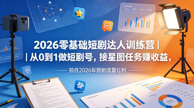 2026零基础短剧达人训练营｜从0到1做短剧号，接星图任务賺收益，抓住2026年短剧流量红利-蓝海云网创