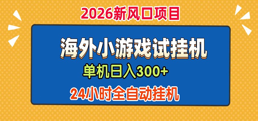 单机日产300+！ 海外广告小游戏试玩搬砖，24小时脚本全自动挂机-蓝海云网创