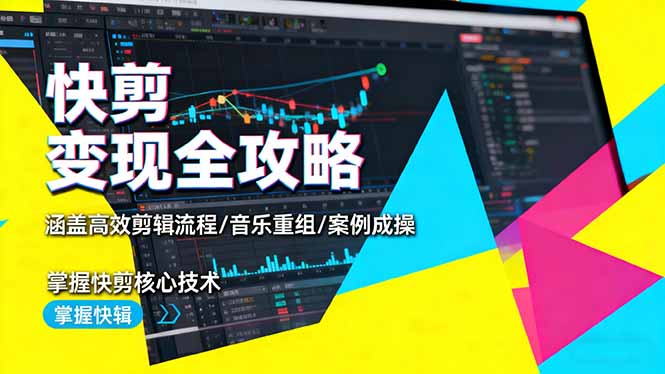 快剪变现全攻略：涵盖高效剪辑流程/音乐重组/案例实操，掌握快剪核心技术-蓝海云网创