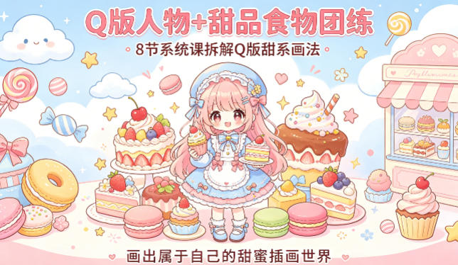 Q版人物+甜品食物团练，8节系统课拆解Q版甜系画法，画出属于自己的甜蜜插画世界-蓝海云网创