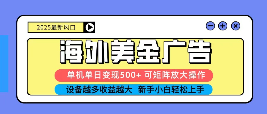 2025吃肉海外美金广告，单机单日变现500+，矩阵可无限放大，新手小白轻松上手-蓝海云网创