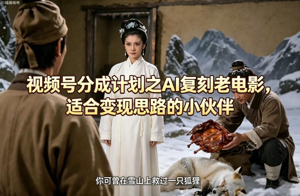 视频号分成计划之AI复刻老电影，适合变现思路的小伙伴-蓝海云网创