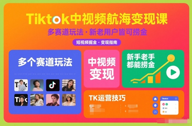 Tiktok中视频航海变现课，多个赛道玩法，新手老手都能在TK中视频捞金-蓝海云网创