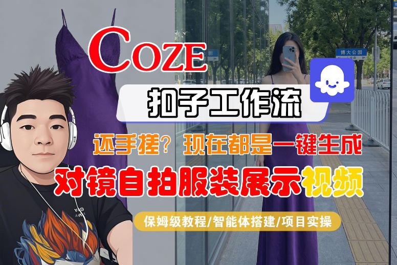 Coze智能体工作流一键生成“对镜自拍服装展示“短视频，全流程保姆级教学-蓝海云网创