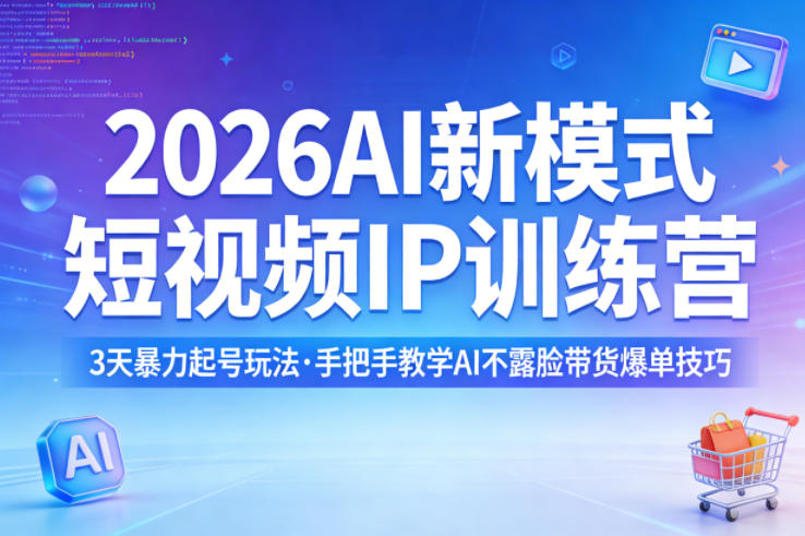 2026AI新模式短视频IP训练营，3天暴力起号玩法，手把手教学AI不露脸带货爆单技巧(更新)-蓝海云网创