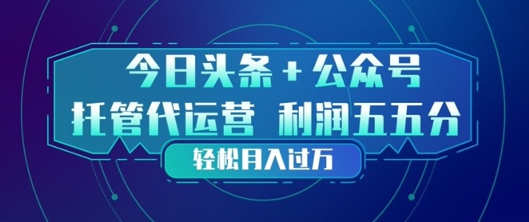 今日头条+公众号双重代运营模式,每天花费十分钟发布,单日稳定变现3张+【揭秘】-蓝海云网创