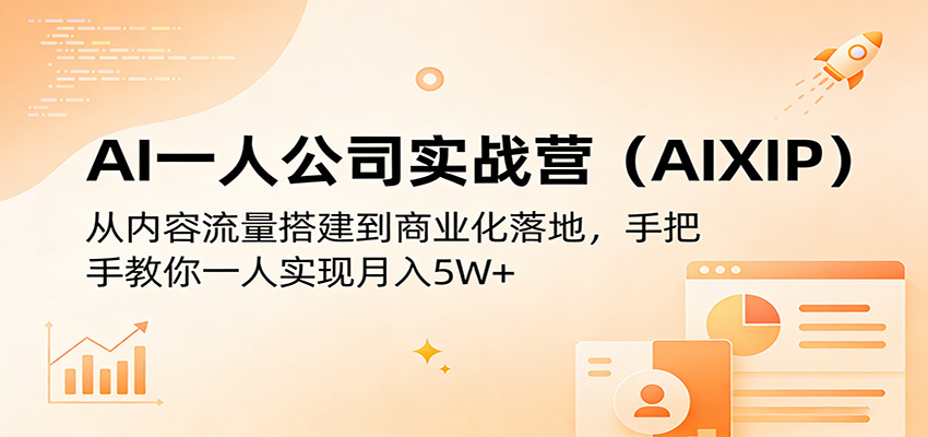 AI一人公司实战营(AIXIP)：从内容流量搭建到商业化落地，手把手教你一人实现月入5W+-蓝海云网创