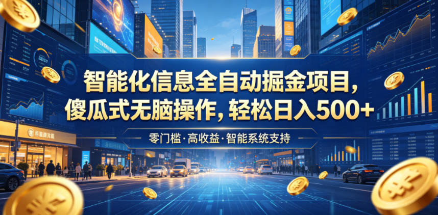 智能化信息全自动掘金项目，傻瓜式无脑操作，轻松日入500+【揭秘】-蓝海云网创