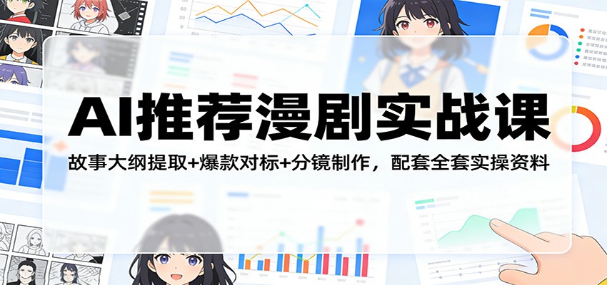 AI推荐漫剧实战课：故事大纲提取+爆款对标+分镜制作，配套全套实操资料-蓝海云网创