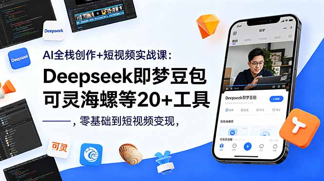AI全栈创作+短视频实战课：Deepseek即梦豆包可灵海螺等20+工具，零基础到短视频变现-蓝海云网创