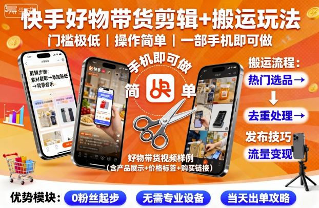 快手好物带货剪辑+搬运玩法，门槛极低，操作简单，一部手机即可玩做-蓝海云网创