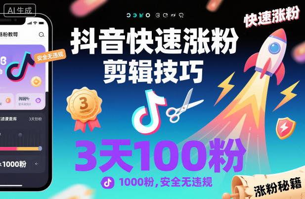 抖音快速涨粉剪辑技巧，3天1000粉，安全无违规-蓝海云网创