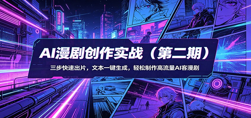 AI漫剧创作实战(第二期)：三步快速出片，文本一键生成，轻松制作高流量AI客漫剧-蓝海云网创