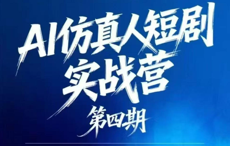 AI仿真人短剧实战营第四期，21天做出第一部AI仿真人短剧，普通人也能入局AI短剧新赛道-蓝海云网创