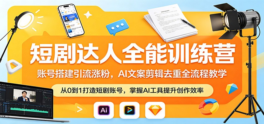 短剧达人全能训练营：账号搭建引流涨粉，AI 文案剪辑去重全流程教学-蓝海云网创