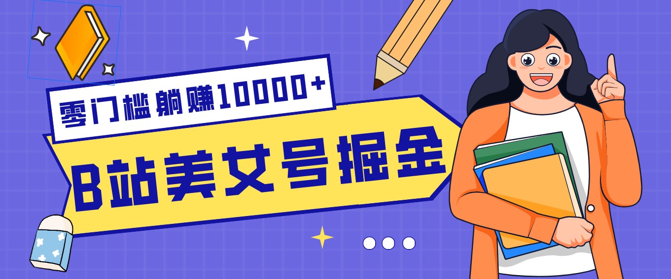 B站美女号掘金秘籍：网盘拉新躺赚10000+，玩法稳定新手也能做的长期副业-蓝海云网创