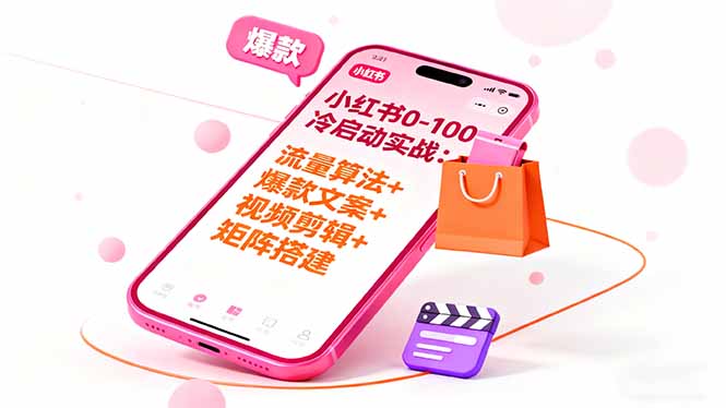 小红书0-100冷启动实战：流量算法+爆款选品+爆款文案+视频剪辑+矩阵搭建-蓝海云网创