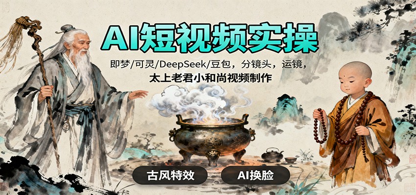 AI短视频实操，即梦/可灵/DeepSeek/豆包，分镜头，运镜，太上老君小和尚视频制作-蓝海云网创