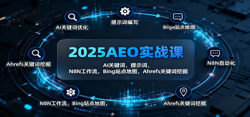 2025AEO实战课：AI关键词，提示词，N8N工作流，Bing站点地图，Ahrefs关键词挖掘-蓝海云网创