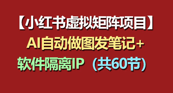 小红书虚拟矩阵项目：软件隔离IP+AI自动做图发笔记(共60节)-蓝海云网创