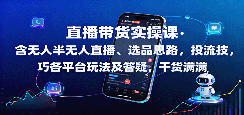 直播带货实操课:含无人半无人直播、选品思路,投流技巧,各平台玩法及答疑,干货满满-蓝海云网创