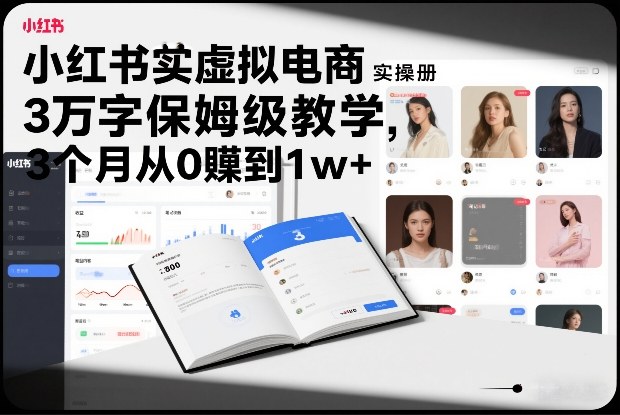 小红书虚拟电商实操手册，3万字保姆级教学，3个月从0賺到1w+-蓝海云网创