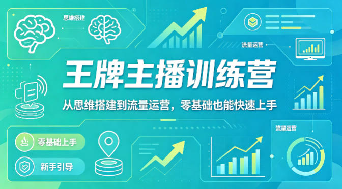 抖音王牌主播训练营，从思维搭建到流量运营，零基础也能快速上手-蓝海云网创