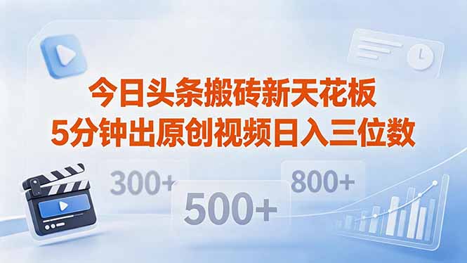 今日头条搬砖新天花板 仅需复制粘贴5分钟出原创视频 发多平台日入三位数-蓝海云网创