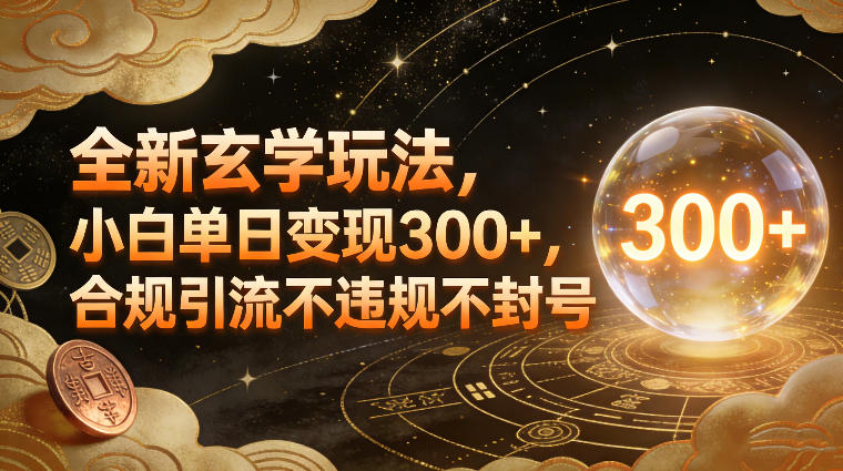 全新玄学玩法,小白单日变现3张+,合规引流不违规不封号-蓝海云网创