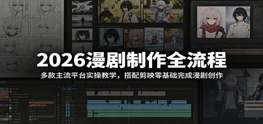 2026漫剧制作全流程：多款主流平台实操教学，搭配剪映零基础完成漫剧创作-蓝海云网创