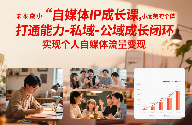 自媒体IP成长课，未来做小而美的个体，打通能力-私域-公域成长闭环，实现个人自媒体流量变现-蓝海云网创