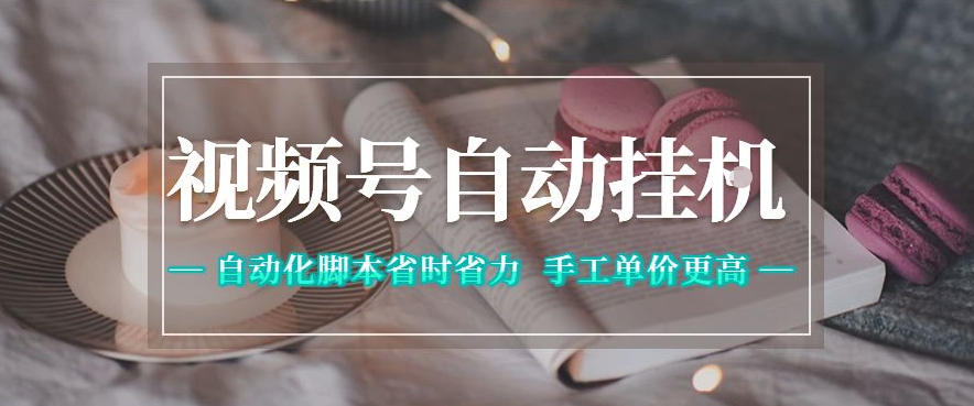 视频号自动挂G项目，自动化脚本省时省力，手工单价更高，日入300+全网最稳【揭秘】-蓝海云网创