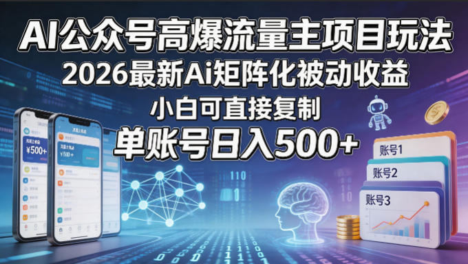 AI公众号高爆流量主项目玩法，2026最新Ai矩阵化被动收益，小白可直接复制，单账号日入500+-蓝海云网创