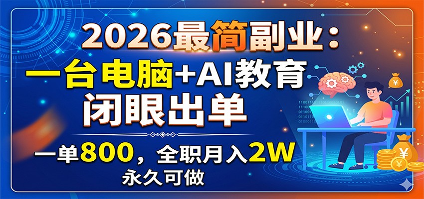 2026最简副业：一台电脑+AI教育，闭眼出单，一单800，全职月入2W，永久可做-蓝海云网创
