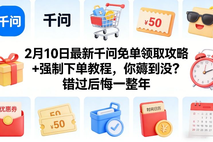 2月10日最新千问免单领取攻略+强制下单教程，你薅到没？错过后悔一整年-蓝海云网创